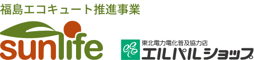 sunlife｜福島エコキュート推進事業 東北電力電化普及協力店エルパルショップ
